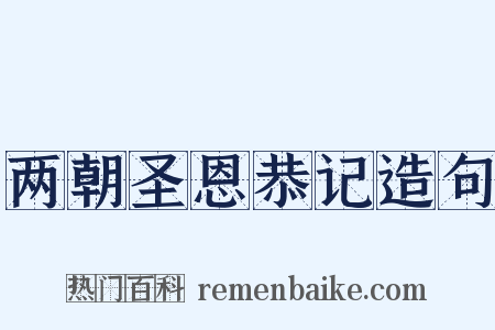 两朝圣恩恭记造句是什么意思的图片
